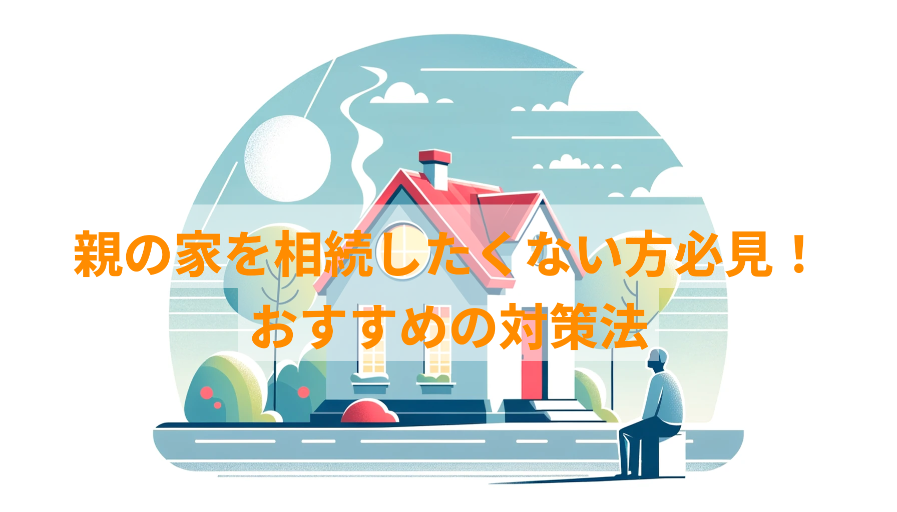 親の家を相続したくない方必見！おすすめの対策法をご紹介！