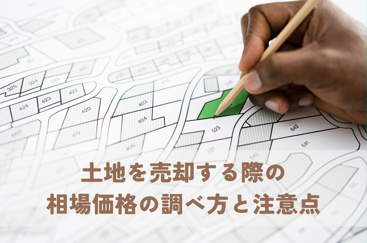 土地を売却する際の相場価格の調べ方とは？注意点もあわせてご紹介！