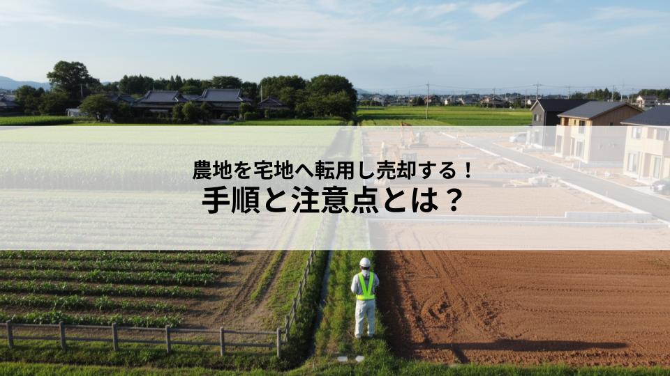 農地を宅地へ転用し売却する手順と注意点とは？