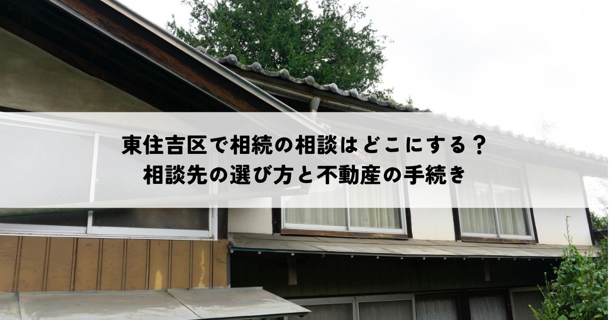 大阪市東住吉区で相続の相談はどこにする?相談先の選び方と不動産の手続き