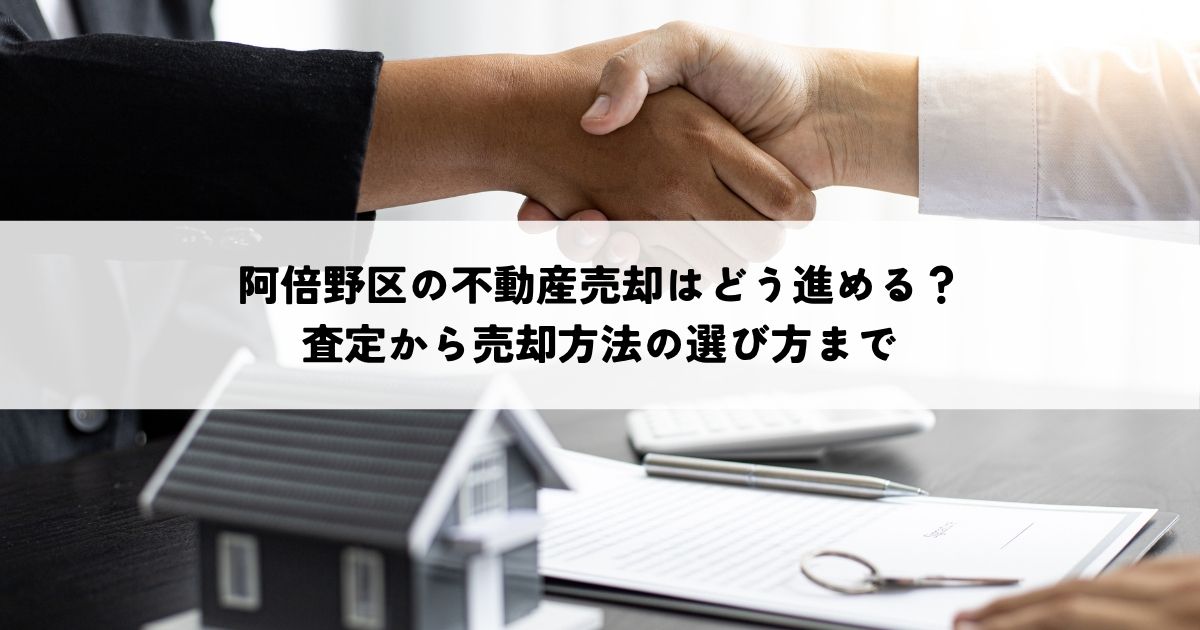 阿倍野区の不動産売却はどう進める？査定から売却方法の選び方まで